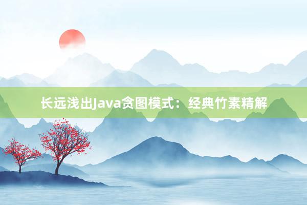 长远浅出Java贪图模式：经典竹素精解