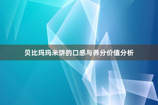 贝比玛玛米饼的口感与养分价值分析